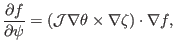 $\displaystyle \frac{\partial f}{\partial \psi} = (\mathcal{J} \nabla \theta \times \nabla \zeta) \cdot \nabla f,$