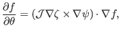 $\displaystyle \frac{\partial f}{\partial \theta} = (\mathcal{J} \nabla \zeta \times \nabla \psi) \cdot \nabla f,$