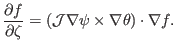 $\displaystyle \frac{\partial f}{\partial \zeta} = (\mathcal{J} \nabla \psi \times \nabla \theta) \cdot \nabla f.$