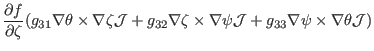 $\displaystyle \frac{\partial f}{\partial \zeta} (g_{31} \nabla \theta \times \n...
...s \nabla \psi \mathcal{J}+
g_{33} \nabla \psi \times \nabla \theta \mathcal{J})$