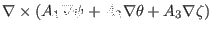 $\displaystyle \nabla \times (A_1 \nabla \psi + A_2 \nabla
\theta + A_3 \nabla \zeta)$
