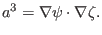 $\displaystyle a^3 = \nabla \psi \cdot \nabla \zeta .$