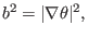 $\displaystyle b^2 = \vert \nabla \theta \vert^2,$