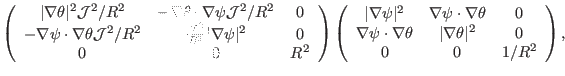 $\displaystyle \left(\begin{array}{ccc} \vert \nabla \theta \vert^2 \mathcal{J}^...
... \theta & \vert \nabla \theta \vert^2 & 0\\ 0 & 0 & 1 / R^2 \end{array}\right),$