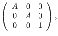 $\displaystyle \left(\begin{array}{ccc}
A & 0 & 0\\
0 & A & 0\\
0 & 0 & 1
\end{array}\right), $