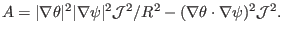 $\displaystyle A = \vert \nabla \theta \vert^2 \vert \nabla \psi \vert^2 \mathcal{J}^2 / R^2 - (\nabla
\theta \cdot \nabla \psi)^2 \mathcal{J}^2 . $