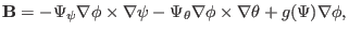 $\displaystyle \mathbf{B}= - \Psi_{\psi} \nabla \phi \times \nabla \psi - \Psi_{\theta} \nabla \phi \times \nabla \theta + g (\Psi) \nabla \phi,$