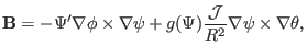 $\displaystyle \mathbf{B}= - \Psi' \nabla \phi \times \nabla \psi + g (\Psi) \frac{\mathcal{J}}{R^2} \nabla \psi \times \nabla \theta,$