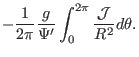 $\displaystyle - \frac{1}{2 \pi} \frac{g}{\Psi'} \int_0^{2 \pi}
\frac{\mathcal{J}}{R^2} d \theta .$