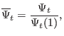 $\displaystyle \overline{\Psi}_t = \frac{\Psi_t}{\Psi_t (1)},$