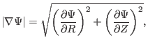 $\displaystyle \vert \nabla \Psi \vert = \sqrt{\left( \frac{\partial \Psi}{\partial R} \right)^2 + \left( \frac{\partial \Psi}{\partial Z} \right)^2},$