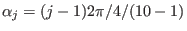 $ \alpha _j = (j - 1) 2 \pi / 4 / (10 - 1)$