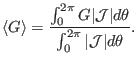 $\displaystyle \langle G \rangle = \frac{\int_0^{2 \pi} G \vert\mathcal{J}\vert d \theta}{\int_0^{2 \pi} \vert\mathcal{J}\vert d \theta} .$