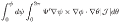 $\displaystyle \int_0^{\psi} d \psi \int_0^{2 \pi} \Psi' \nabla \psi \times \nabla
\phi \cdot \nabla \theta \vert\mathcal{J}\vert d \theta$