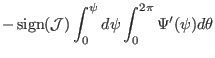 $\displaystyle - \ensuremath{\operatorname{sign}} (\mathcal{J}) \int_0^{\psi} d \psi \int_0^{2 \pi} \Psi'
(\psi) d \theta$