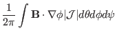 $\displaystyle \frac{1}{2 \pi} \int \mathbf{B} \cdot \nabla \phi \vert\mathcal{J}\vert
d \theta d \phi d \psi$