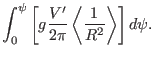 $\displaystyle \int_0^{\psi} \left[ g \frac{V'}{2 \pi} \left\langle \frac{1}{R^2}
\right\rangle \right] d \psi .$