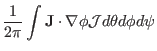 $\displaystyle \frac{1}{2 \pi} \int \mathbf{J} \cdot \nabla \phi
\mathcal{J}d \theta d \phi d \psi$