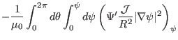 $\displaystyle - \frac{1}{\mu_0} \int_0^{2 \pi} d \theta \int_0^{\psi} d \psi \left(
\Psi' \frac{\mathcal{J}}{R^2} \vert \nabla \psi \vert^2 \right)_{\psi}$