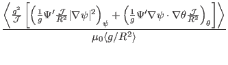 $\displaystyle \frac{\left\langle \frac{g^2}{\mathcal{J}} \left[
\left( \frac{1}...
...J}}{R^2} \right)_{\theta} \right] \right\rangle}{\mu_0
\langle g / R^2 \rangle}$