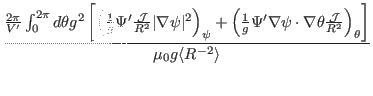 $\displaystyle \frac{\frac{2 \pi}{V'} \int_0^{2 \pi} d \theta g^2 \left[ \left(
...
...ac{\mathcal{J}}{R^2} \right)_{\theta} \right]}{\mu_0 g \langle R^{- 2}
\rangle}$