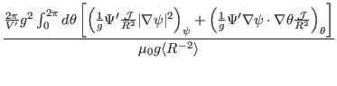 $\displaystyle \frac{\frac{2 \pi}{V'} g^2 \int_0^{2 \pi} d \theta \left[ \left(
...
...ac{\mathcal{J}}{R^2} \right)_{\theta} \right]}{\mu_0 g \langle R^{- 2}
\rangle}$