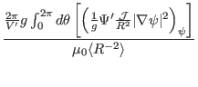 $\displaystyle \frac{\frac{2 \pi}{V'} g \int_0^{2 \pi} d \theta \left[ \left(
\f...
...vert \nabla \psi \vert^2 \right)_{\psi}
\right]}{\mu_0 \langle R^{- 2} \rangle}$