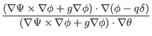 $\displaystyle \frac{(\nabla \Psi \times \nabla \phi + g \nabla \phi) \cdot \nab...
... \delta)}{(\nabla \Psi \times \nabla \phi + g \nabla \phi) \cdot \nabla
\theta}$