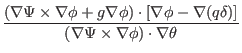 $\displaystyle \frac{(\nabla \Psi \times \nabla \phi + g \nabla \phi) \cdot [\na...
...phi - \nabla (q \delta)]}{(\nabla \Psi \times \nabla \phi) \cdot \nabla
\theta}$