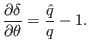 $\displaystyle \frac{\partial \delta}{\partial \theta} = \frac{\hat{q}}{q} - 1.$