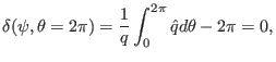 $\displaystyle \delta (\psi, \theta = 2 \pi) = \frac{1}{q} \int_0^{2 \pi} \hat{q} d \theta - 2 \pi = 0,$