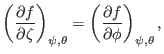 $\displaystyle \left( \frac{\partial f}{\partial \zeta} \right)_{\psi, \theta} = \left( \frac{\partial f}{\partial \phi} \right)_{\psi, \theta},$