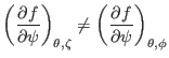 $\displaystyle \left( \frac{\partial f}{\partial \psi} \right)_{\theta, \zeta} \neq \left( \frac{\partial f}{\partial \psi} \right)_{\theta, \phi}$