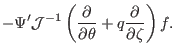 $\displaystyle - \Psi' \mathcal{J}^{- 1} \left( \frac{\partial}{\partial \theta} + q
\frac{\partial}{\partial \zeta} \right) f.$