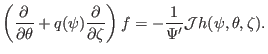 $\displaystyle \left( \frac{\partial}{\partial \theta} + q (\psi) \frac{\partial...
...rtial \zeta} \right) f = - \frac{1}{\Psi'} \mathcal{J}h (\psi, \theta, \zeta) .$