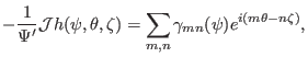 $\displaystyle - \frac{1}{\Psi'} \mathcal{J}h (\psi, \theta, \zeta) = \sum_{m, n} \gamma_{m n} (\psi) e^{i (m \theta - n \zeta)},$