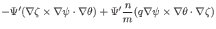 $\displaystyle - \Psi' (\nabla \zeta \times \nabla \psi \cdot \nabla \theta) + \Psi'
\frac{n}{m} (q \nabla \psi \times \nabla \theta \cdot \nabla \zeta)$