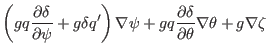 $\displaystyle \left( g q \frac{\partial \delta}{\partial \psi} + g \delta q'
\r...
...si + g q \frac{\partial \delta}{\partial \theta} \nabla
\theta + g \nabla \zeta$