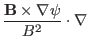 $\displaystyle \frac{\mathbf{B} \times \nabla \psi}{B^2} \cdot \nabla$