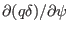 $ \partial (q \delta) / \partial \psi$