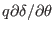 $ q \partial \delta / \partial
\theta$