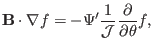 $\displaystyle \mathbf{B} \cdot \nabla f = - \Psi' \frac{1}{\mathcal{J}} \frac{\partial}{\partial \theta} f,$