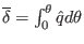 $ \overline{\delta} = \int_0^{\theta} \hat{q} d \theta$