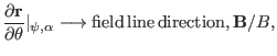 $\displaystyle \frac{\partial \mathbf{r}}{\partial \theta} \vert _{\psi, \alpha}...
...ath{\operatorname{line}} \ensuremath{\operatorname{direction}}, \mathbf{B}/ B,
$
