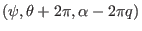 $ (\psi, \theta + 2 \pi, \alpha - 2 \pi q)$