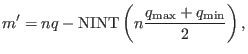 $\displaystyle m' = n q - \ensuremath{\operatorname{NINT}} \left( n \frac{q_{\max} + q_{\min}}{2} \right),$