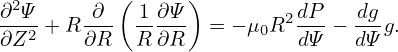  ∂2Ψ      ∂ ( 1 ∂Ψ )         dP   dg
---2 +R ---  -----  = − μ0R2---− --g.
∂Z      ∂R   R ∂R           dΨ   dΨ
