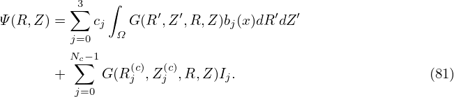               ∫
         ∑3          ′ ′            ′  ′
Ψ(R,Z ) =   cj Ω G(R ,Z ,R,Z)bj(x)dR dZ
         j=0
         Nc∑−1    (c)  (c)
       +     G (Rj ,Zj ,R,Z )Ij.                         (81)
          j=0
