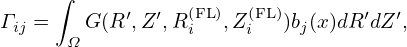      ∫
Γ ij =  G(R ′,Z′,R(iFL),Z (FiL))bj(x)dR′dZ′,
      Ω
