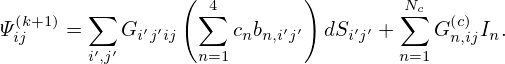                 (          )
 (k+1)   ∑         ∑4                N∑c   (c)
Ψij    =    Gi′j′ij     cnbn,i′j′ dSi′j′ +   G n,ijIn.
        i′,j′       n=1                n=1
